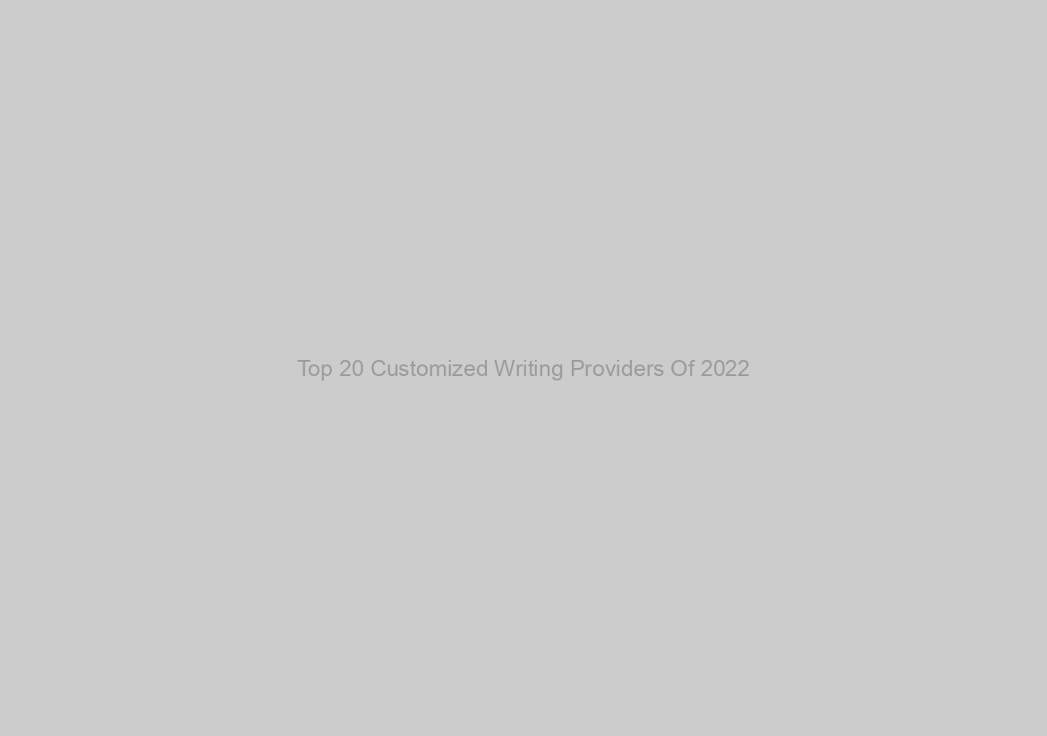 Top 20 Customized Writing Providers Of 2022